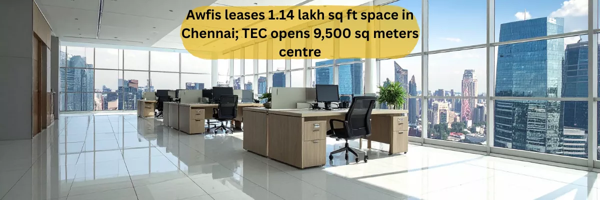 Awfis leases 1.14 lakh sq ft space in Chennai , TEC opens 9,500 sq meters centre
