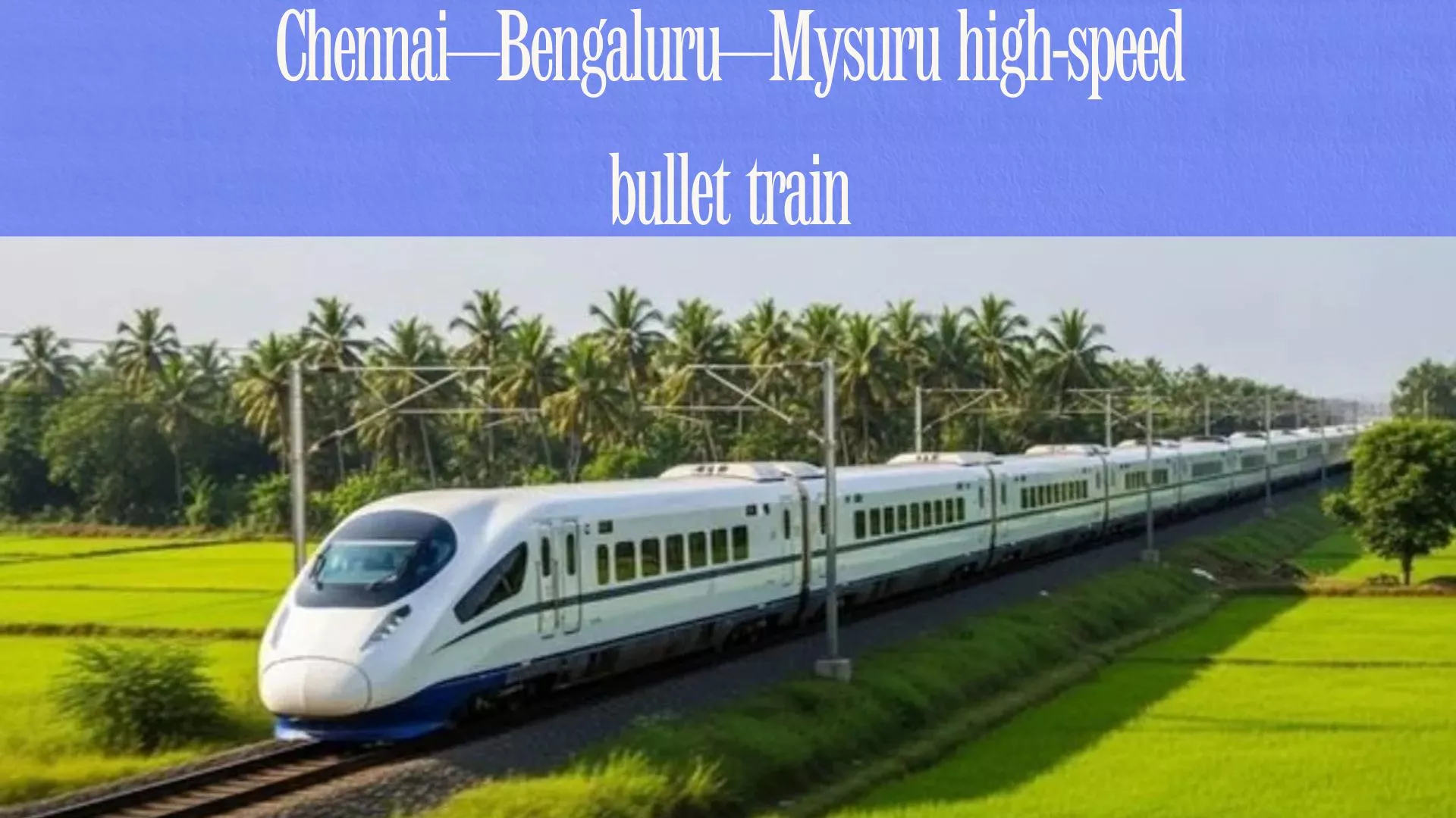 The Chennai&ndash;Bengaluru&ndash;Mysuru high-speed rail corridor
