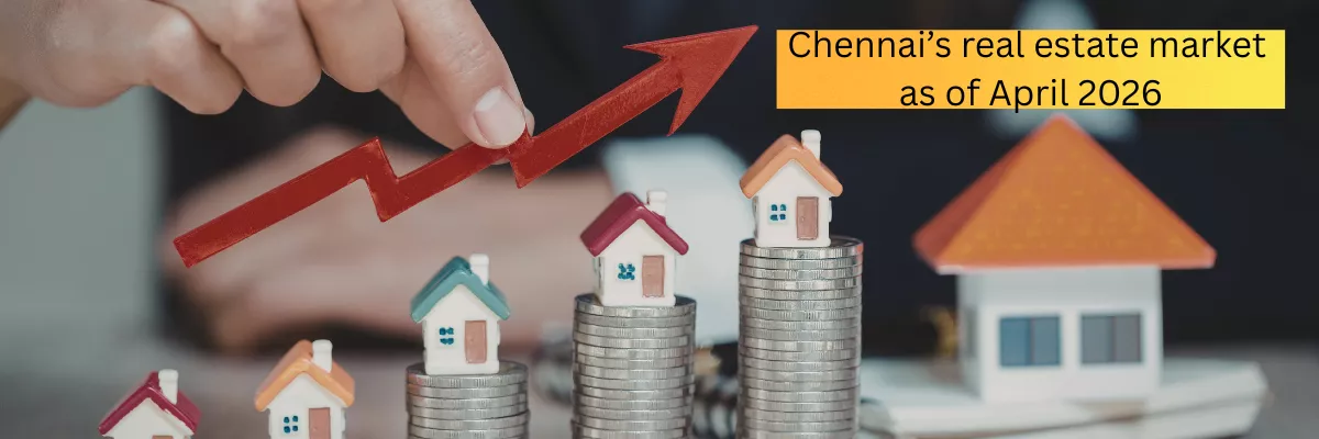 Chennai&rsquo;s real estate market as of April 2026
