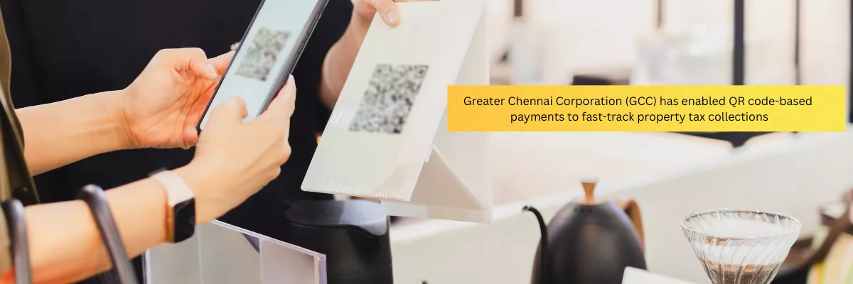 Greater Chennai Corporation (GCC) has enabled QR code-based payments to fast-track property tax collections
